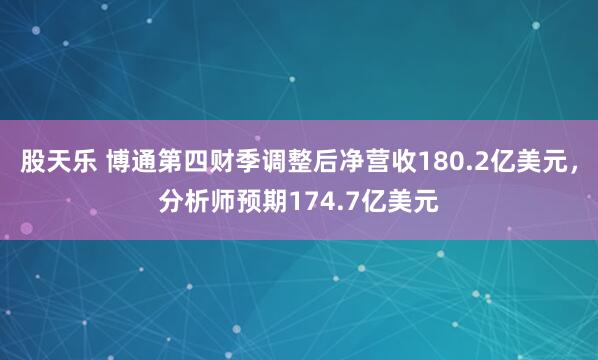 股天乐 博通第四财季调整后净营收180.2亿美元，分析师预期174.7亿美元