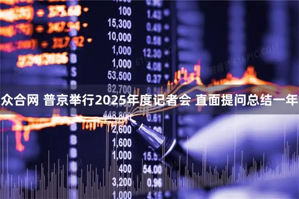 众合网 普京举行2025年度记者会 直面提问总结一年